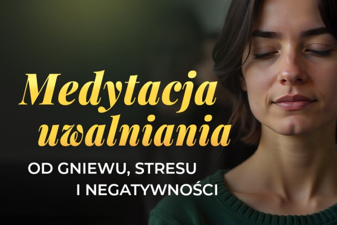 MEDYTACJA UWALNIANIA od gniewu, stresu i negatywności