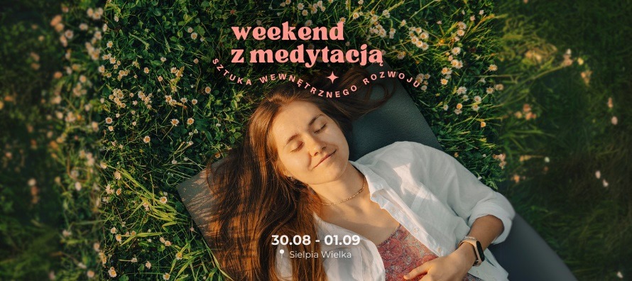 Weekend z Medytacją - 30 sierpnia - 1 września 2024 w Sielpii Wielkiej